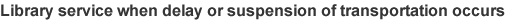Library service when delay or suspension of transportation occurs
